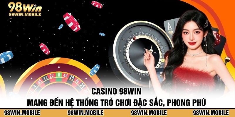 Casino 98WIN mang đến hệ thống trò chơi đặc sắc, phong phú