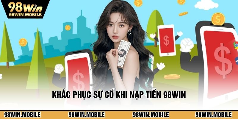 Khắc phục sự cố khi nạp tiền 98WIN