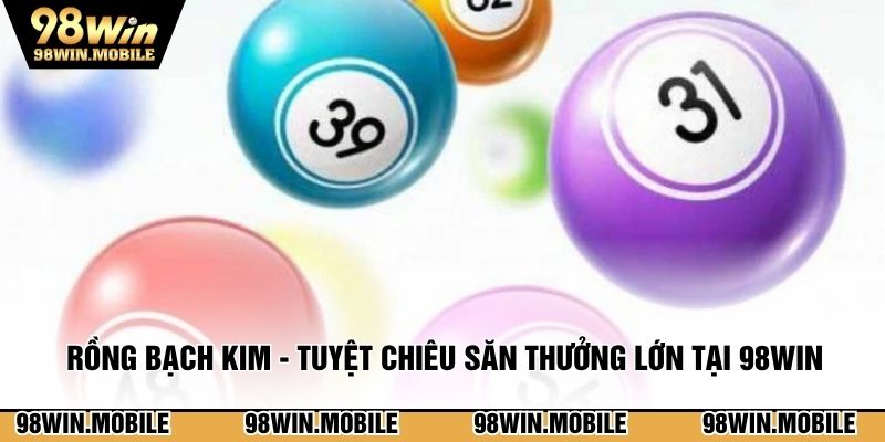 Rồng Bạch Kim - Tuyệt Chiêu Săn Thưởng Lớn Tại 98WIN