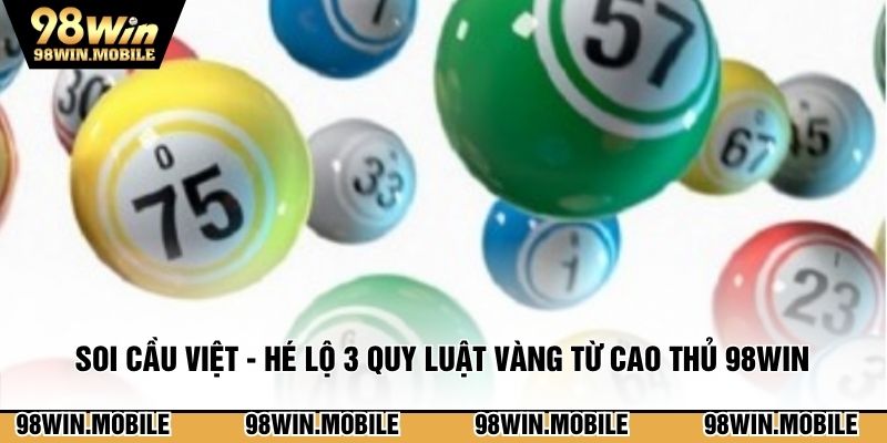 Soi Cầu Việt - Hé Lộ 3 Quy Luật Vàng Từ Cao Thủ 98WIN